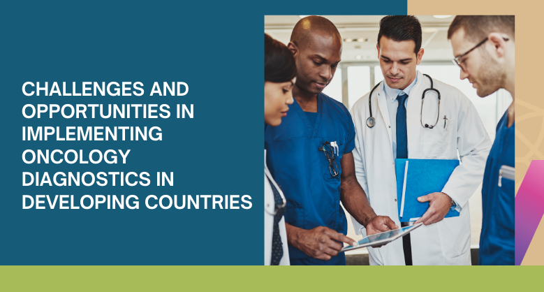 Challenges and Opportunities in Implementing Oncology Diagnostics in Developing Countries