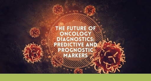 The Future of Oncology Diagnostics: Predictive and Prognostic Markers