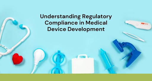 Understanding Regulatory Compliance in Medical Device Development