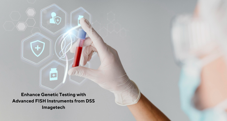 Enhance Genetic Testing with Advanced FISH Instruments from DSS Imagetech